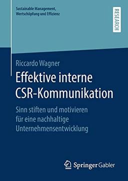 Effektive interne CSR-Kommunikation: Sinn stiften und motivieren für eine nachhaltige Unternehmensentwicklung (Sustainable Management, Wertschöpfung und Effizienz)