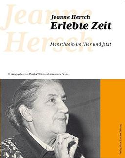 Jeanne Hersch. Erlebte Zeit: Menschsein im Hier und Jetzt. Vorträge - Gespräche - Abhandlungen