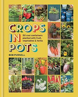 Crops in Pots: 50 cool containers planted with fruit, vegetables and herbs