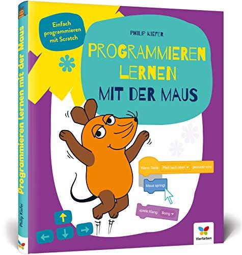 Programmieren lernen mit der Maus: Der Start in die Programmierung mit Scratch. Für Kinder ab 7 Jahren, kein Vorwissen nötig, komplett in Farbe