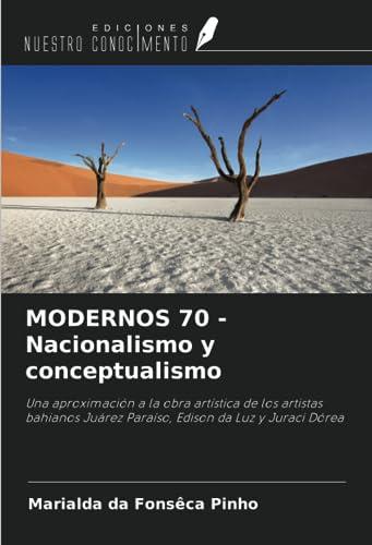 MODERNOS 70 - Nacionalismo y conceptualismo: Una aproximación a la obra artística de los artistas bahianos Juárez Paraíso, Edison da Luz y Juraci Dórea