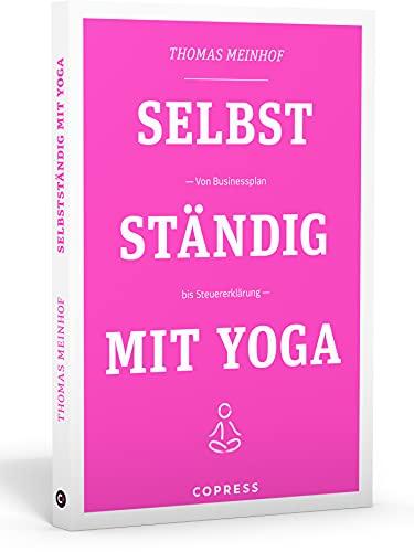 Selbstständig mit Yoga. Von Businessplan bis Steuererklärung. Existenzgründung für Yogalehrer & Fitnesstrainer. Praxisnahe & humorvolle Anleitungen für Marketing und Buchhaltung vom Yogadude.