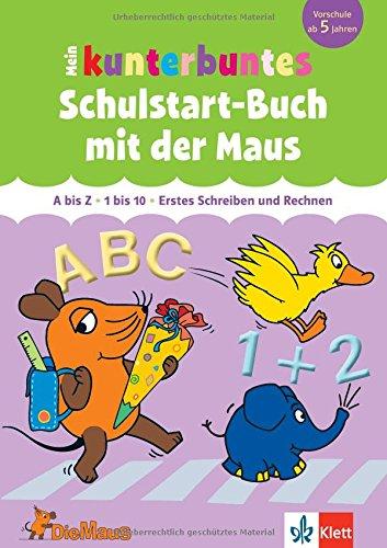 Die Maus Mein kunterbuntes Schulstart-Buch mit der Maus: A bis Z, 1 bis 10, Erstes Schreiben und Rechnen - Vorschule ab 5 Jahren (Lernen mit der MAUS)