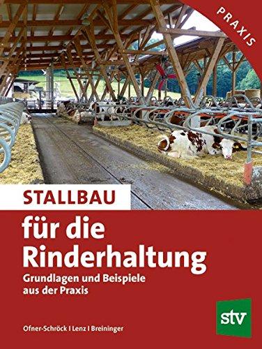 Stallbau für die Rinderhaltung: Grundlagen und Beispiele aus der Praxis; Praxisbuch