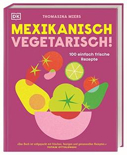 Mexikanisch vegetarisch!: 100 einfach frische Rezepte. Vegetarisch und vegan mexikanisch kochen, mit Grundlagen und Tipps für Neulinge.