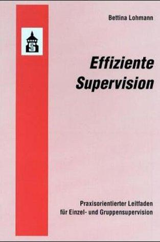 Effiziente Supervision. Praxisorientierter Leitfaden für Einzel- und Gruppensupervision