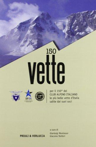 150 vette per il 150° del Club Alpino italiano le più belle vette d'Italia salite dai suoi soci