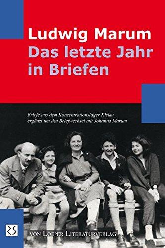 Das letzte Jahr in Briefen: Der Briefwechsel zwischen Ludwig Marum und Johanna Marum (7. März 1933 - 14. Mai 1933). Ludwig Marums Briefe aus dem ... Kislau (16. Mai 1933 - 7. März 1934).