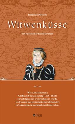 Witwenküsse: Ein historischer Roman. Wie Anna Neumann von Wasserleonburg, spätere Gräfin zu Schwarzenberg (1535–1623) zur erfolgreichen Unternehmerin ... in Österreich ein unrühmliches Ende nahm