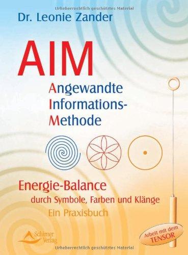 AIM Angewandte Informations-Methode: Energie-Balance durch Symbole, Farben und Klänge - Ein Praxisbuch