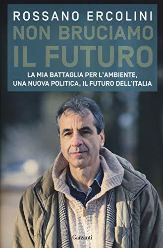 Non bruciamo il futuro. La mia battaglia per l'ambiente, una nuova politica, il futuro dell'Italia (Saggi)