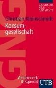 Konsumgesellschaft: Grundkurs (Grundkurs Neue Geschichte / Utb)