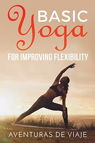 Basic Yoga for Improving Flexibility: Yoga Flexibility and Strength Sequences