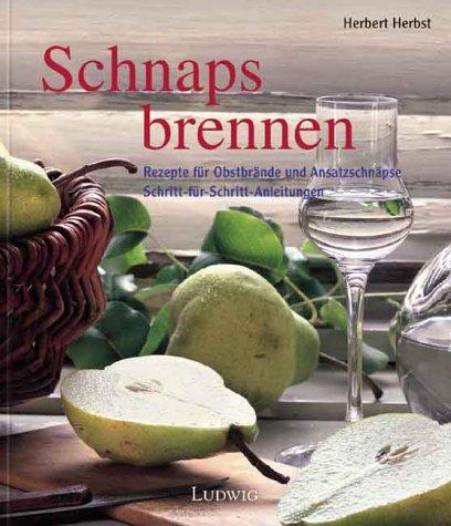 Schnaps brennen. Rezepte für Obstbrände und Ansatzschnäpse - Schritt für Schritt-Anleitungen