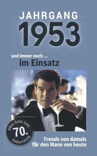 Jahrgang 1953 und immer noch ... im Einsatz: Das Geschenkbuch für Männer zum 70. Geburtstag