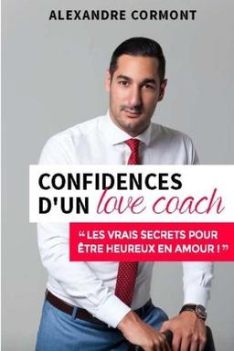 Confidences d'un Love Coach: Les vrais secrets pour être heureux en amour