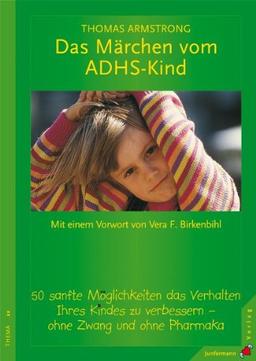 Das Märchen vom ADHS-Kind / 50 sanfte Moeglichkeiten, das Verhalten Ihres Kindes zu verbessern - ohne Zwang und ohne Psychopharmaka