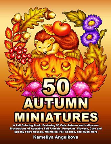 50 AUTUMN MINIATURES: A Fall Coloring Book, Featuring 50 Cute Autumn and Halloween Illustrations of Adorable Fall Animals, Pumpkins, Flowers, Cute and ... Houses, Whimsical Fall Scenes, and Much More