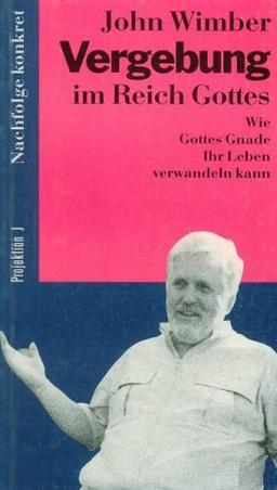 Vergebung im Reich Gottes. Wie Gottes Gnade Ihr Leben verwandeln kann