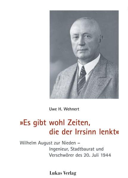 »Es gibt wohl Zeiten, die der Irrsinn lenkt«: Wilhelm August zur Nieden – Ingenieur, Stadtbaurat und Verschwörer des 20. Juli 1944 (Schriften der ... Reihe A: Analysen und Darstellungen)