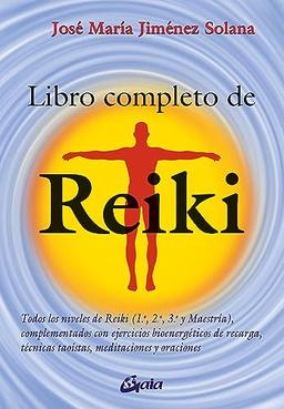 Libro completo de Reiki: Todos los niveles de Reiki (1.º, 2.º, 3.º y Maestría), complementados con ejercicios de recarga bioenergéticos, técnicas taoístas, meditaciones y oraciones (Salud natural)