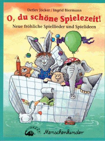 O, du schöne Spielezeit! Neue fröhliche Spiellieder und Spielideen