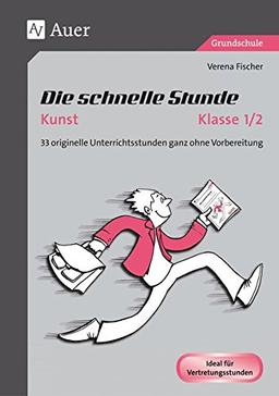 Die schnelle Stunde Kunst Kl. 1-2: 33 originelle Unterrichtsstunden ganz ohne Vorbereitung (1. und 2. Klasse)