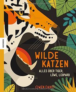 Wilde Katzen: Alles über Tiger, Löwe, Leopard (Luchs, Ozelot, Hauskatze, Puma, Fischkatze, Bergkatze, Schneeleopard, Wildkatze)