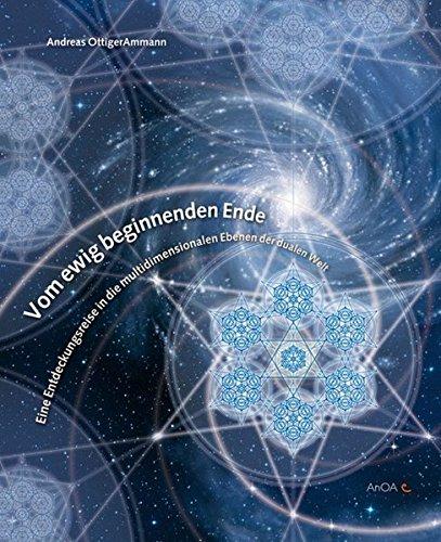 Vom ewig beginnenden Ende: Eine Entdeckungsreise in die multidimensionalen Ebenen der dualen Welt