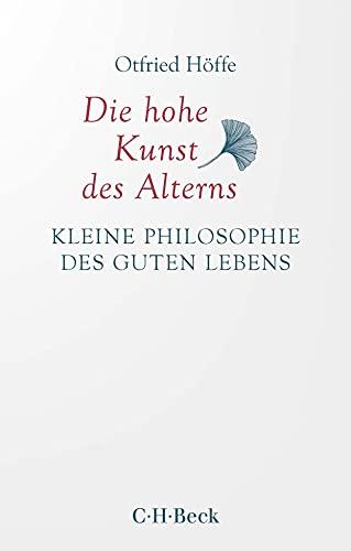 Die hohe Kunst des Alterns: Kleine Philosophie des guten Lebens (Beck Paperback)