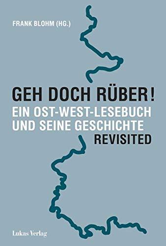 Geh doch rüber! Revisited: Ein Ost-West-Lesebuch und seine Geschichte