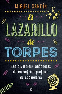 El Lazarillo de Torpes : las divertidas anécdotas de un sufrido profesor de secundaria (Fuera de colección)