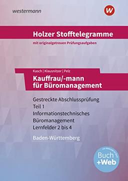 Holzer Stofftelegramme Baden-Württemberg – Kauffrau/-mann für Büromanagement: Gestreckte Abschlussprüfung Teil 1 Informationstechnisches Büromanagement Lernfelder 2 bis 4 Aufgabenband