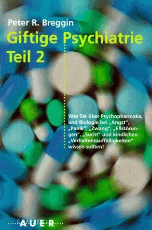 Giftige Psychiatrie, Bd.2, Was Sie über Psychopharmaka und Biologie bei 'Angst', 'Panik', 'Zwang', 'Eßstörungen', 'Sucht' und kindlichen Verhaltensauffälligkeiten wissen sollten.