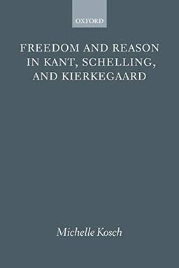 Freedom and Reason in Kant, Schelling, and Kierkegaard