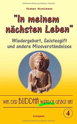 Was der Buddha wirklich gesagt hat: Band 4 (Wiedergeburt, Geistesgift und andere Missverständnisse) (Buddhismus, Band 4)