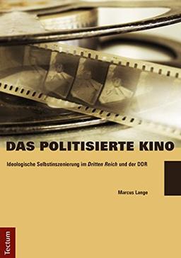 Das politisierte Kino: Ideologische Selbstinszenierung im "Dritten Reich" und der DDR