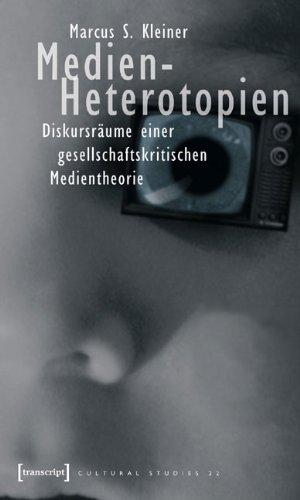 Medien-Heterotopien. Diskursräume einer gesellschaftskritischen Medientheorie