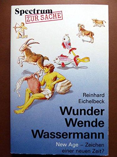 Wunder - Wende - Wassermann. New Age, Zeichen einer neuen Zeit? Eine halbwegs sachliche Betrachtung