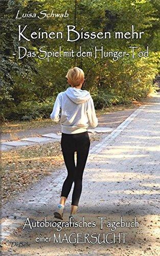 Keinen Bissen mehr - Das Spiel mit dem Hunger-Tod - Autobiografisches Tagebuch über eine Magersucht