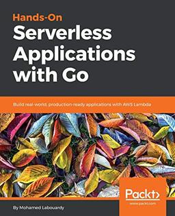 Hands-On Serverless Applications with Go: Build real-world, production-ready applications with AWS Lambda (English Edition)