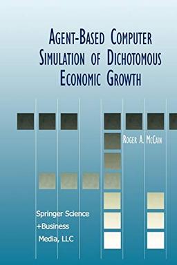 Agent-Based Computer Simulation of Dichotomous Economic Growth (Advances in Computational Economics) (Advances in Computational Economics, 13, Band 13)