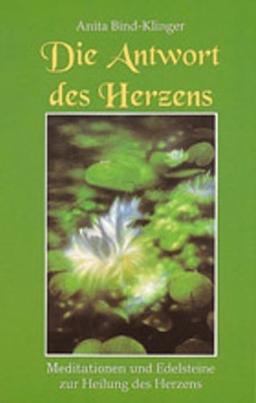 Die Antwort des Herzens. Meditationen und Edelsteine zur Heilung des Herzens.