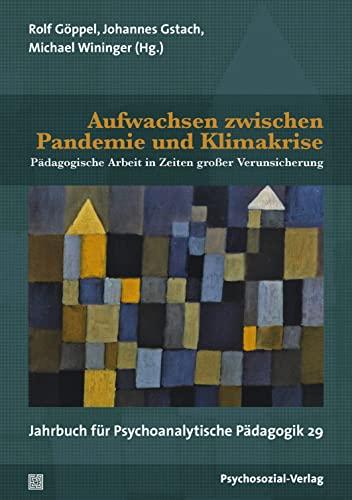 Aufwachsen zwischen Pandemie und Klimakrise: Pädagogische Arbeit in Zeiten großer Verunsicherung. Jahrbuch für Psychoanalytische Pädagogik 29