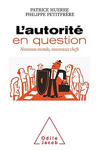 L'autorité en question : nouveau monde, nouveaux chefs : à l'école, en famille, dans l'entreprise