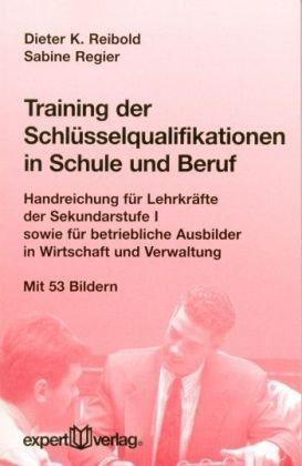 Training der Schlüsselqualifikationen in Schule und Beruf: Handreichung für Lehrkräfte der Sekundarstufe I sowie für betriebliche Ausbilder in Wirtschaft und Verwaltung