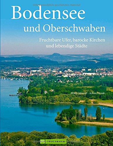 Bodensee mit Oberschwaben: Fruchtbare Ufer, barocke Kirchen und lebendige Städte. Bildband und Reiseführer in einem für die Region rund um den Bodensee als Reiseziel in Deutschland