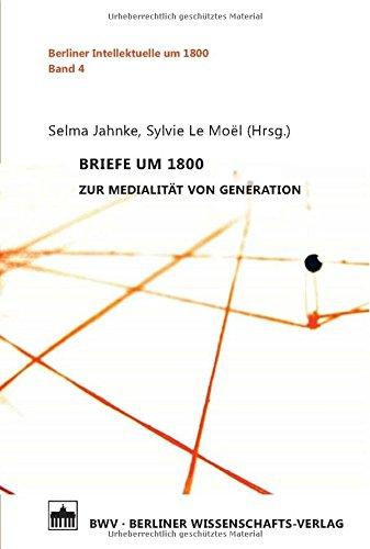 Briefe um 1800zur Medialität von Generation (Berliner Intellektuelle um 1800, Band 4)