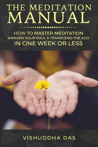 The Meditation Manual: How to Master Meditation, Awaken Your Soul & Transcend the Ego in One Week or Less