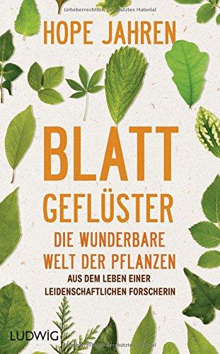 Blattgeflüster: Die wunderbare Welt der Pflanzen. Aus dem Leben einer leidenschaftlichen Forscherin